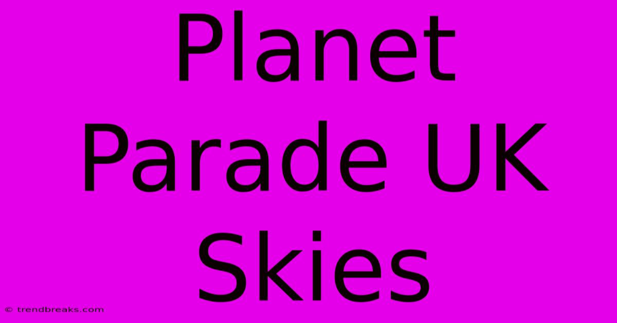 Planet Parade UK Skies