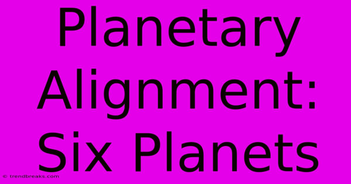 Planetary Alignment: Six Planets