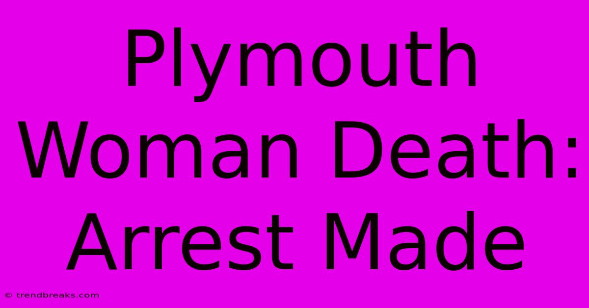 Plymouth Woman Death: Arrest Made