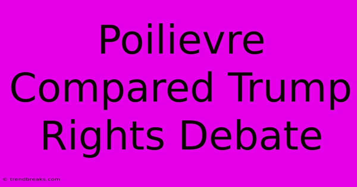 Poilievre Compared Trump Rights Debate