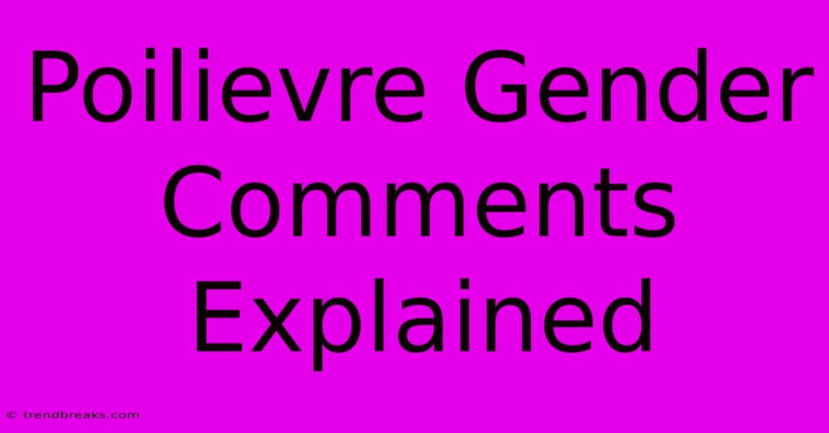 Poilievre Gender Comments Explained