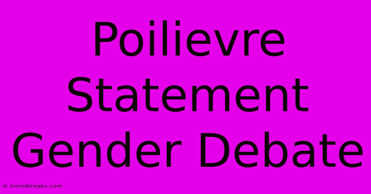 Poilievre Statement Gender Debate