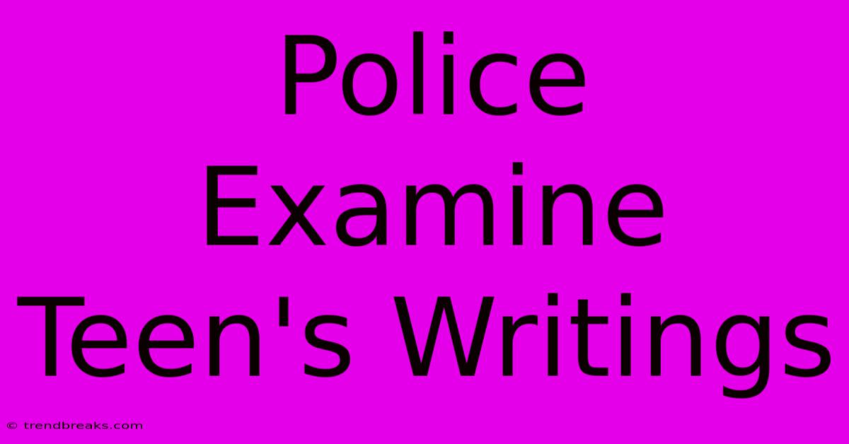 Police Examine Teen's Writings