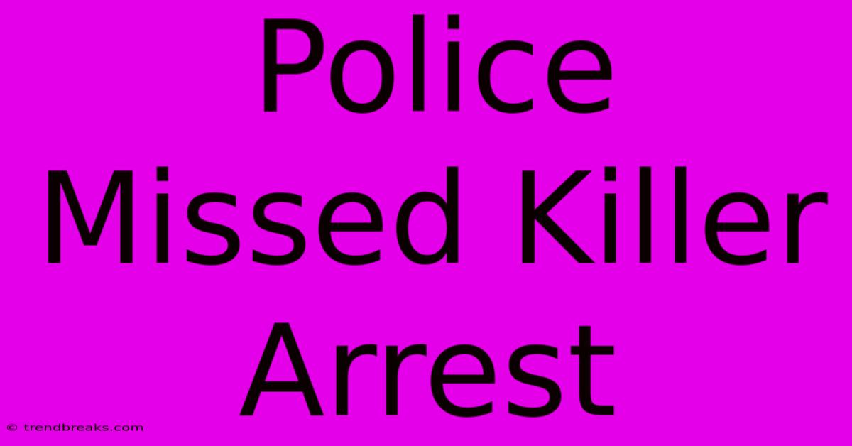 Police Missed Killer Arrest