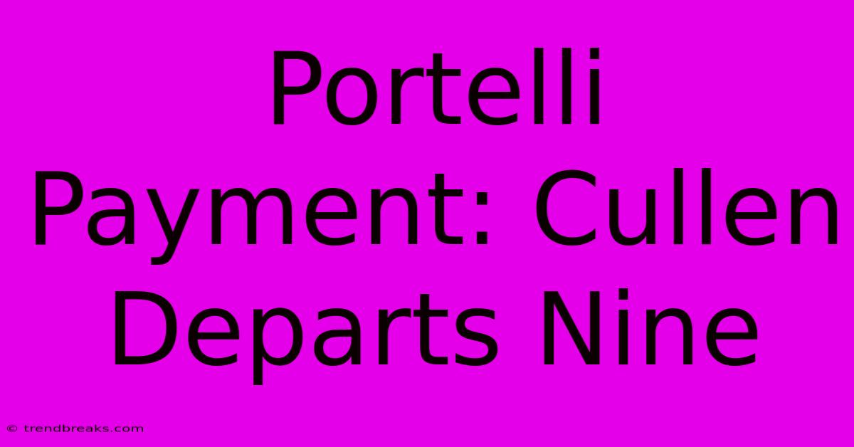 Portelli Payment: Cullen Departs Nine