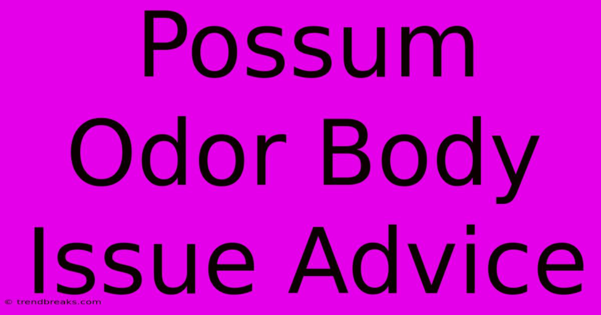 Possum Odor Body Issue Advice