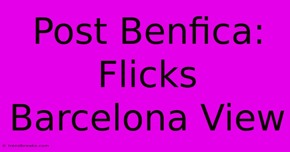 Post Benfica: Flicks Barcelona View