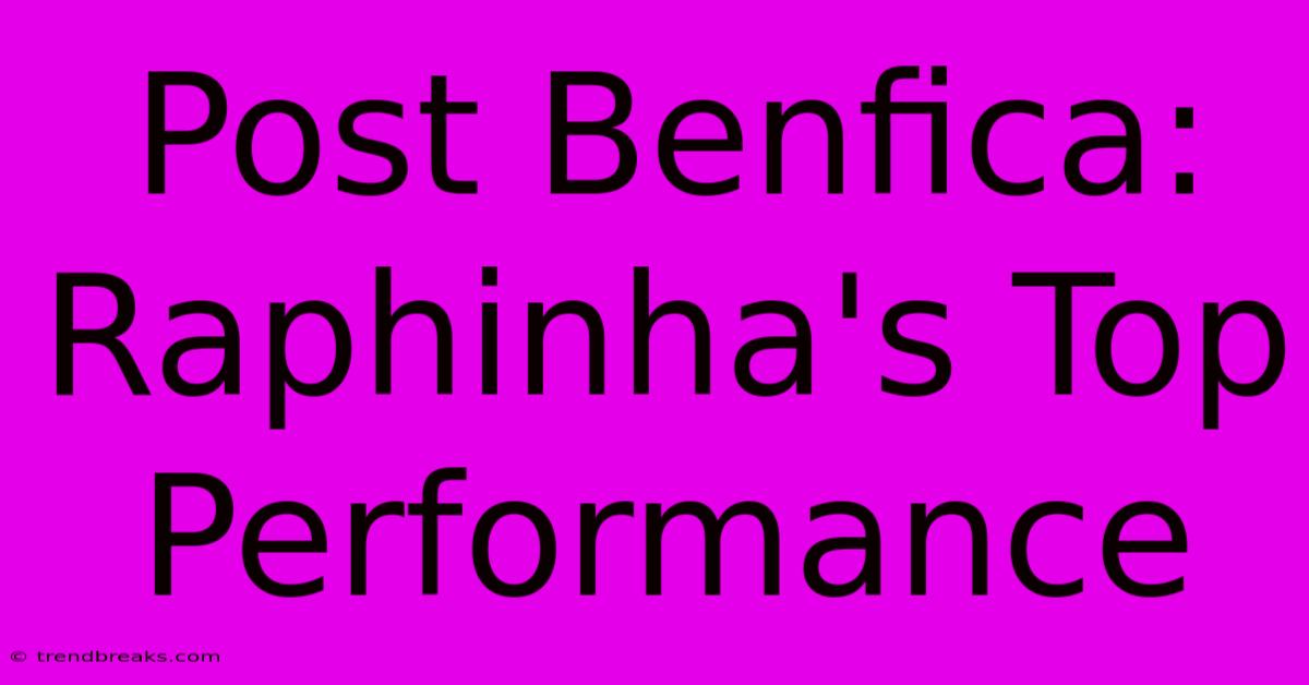 Post Benfica: Raphinha's Top Performance