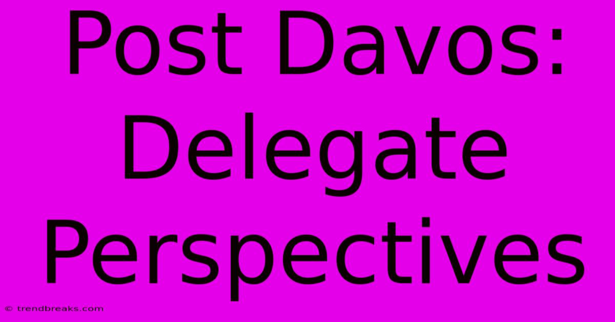 Post Davos:  Delegate Perspectives