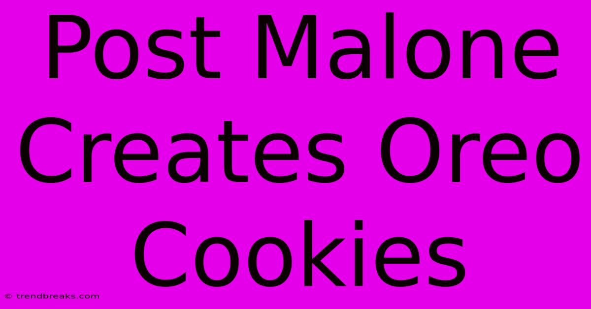 Post Malone Creates Oreo Cookies