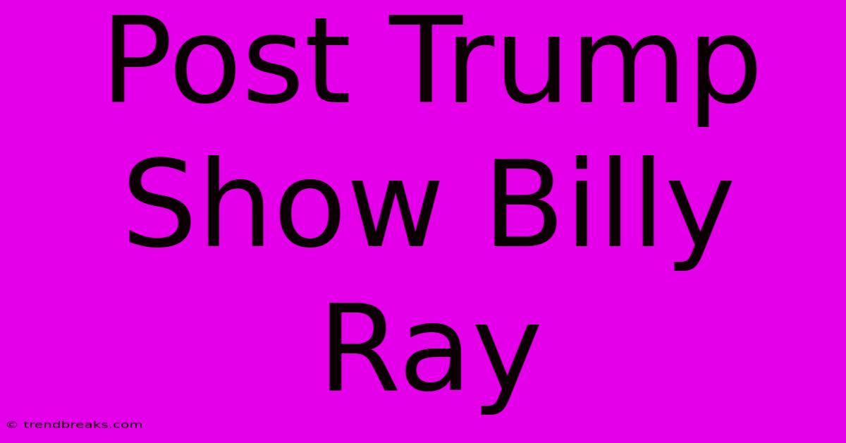 Post Trump Show Billy Ray