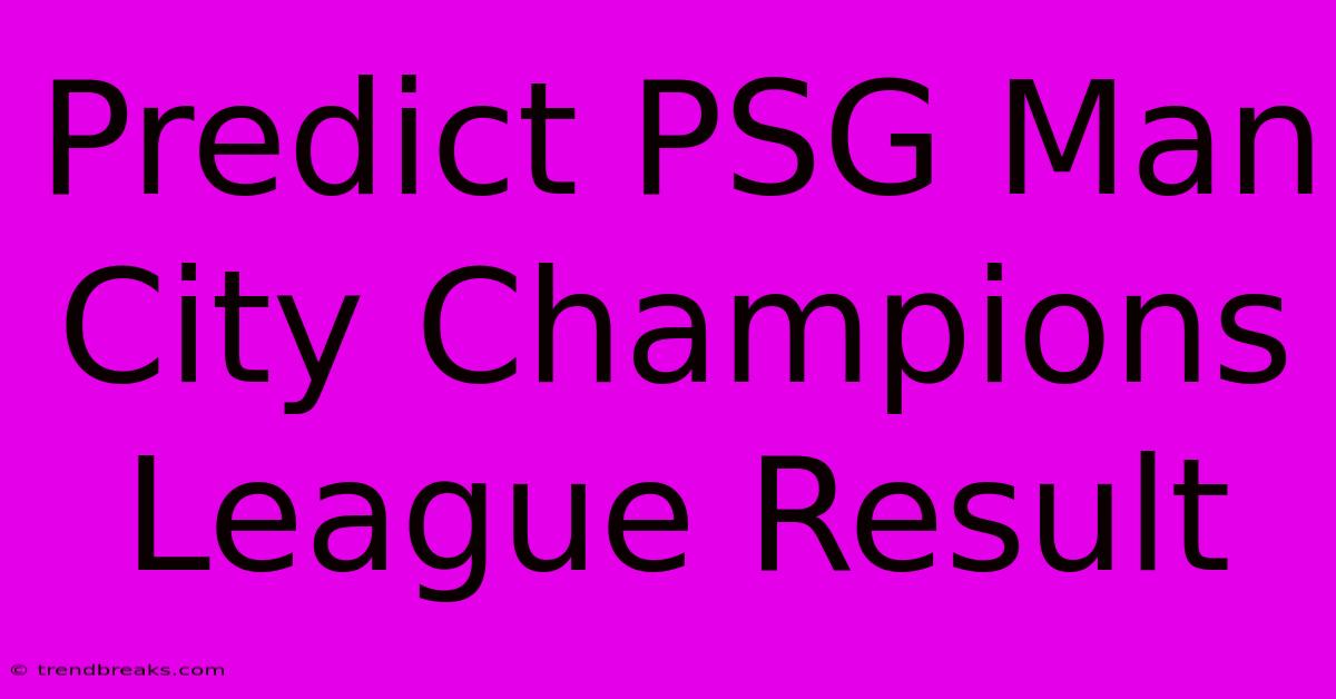 Predict PSG Man City Champions League Result