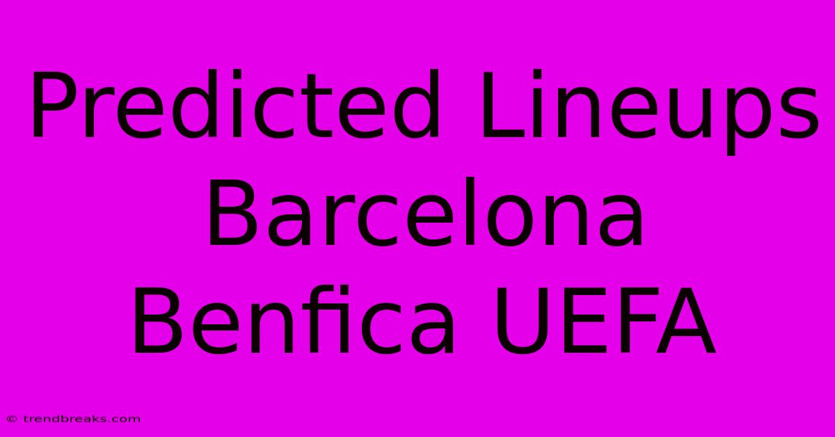 Predicted Lineups Barcelona Benfica UEFA