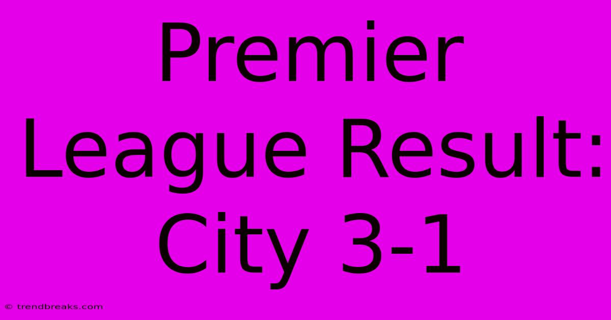 Premier League Result: City 3-1