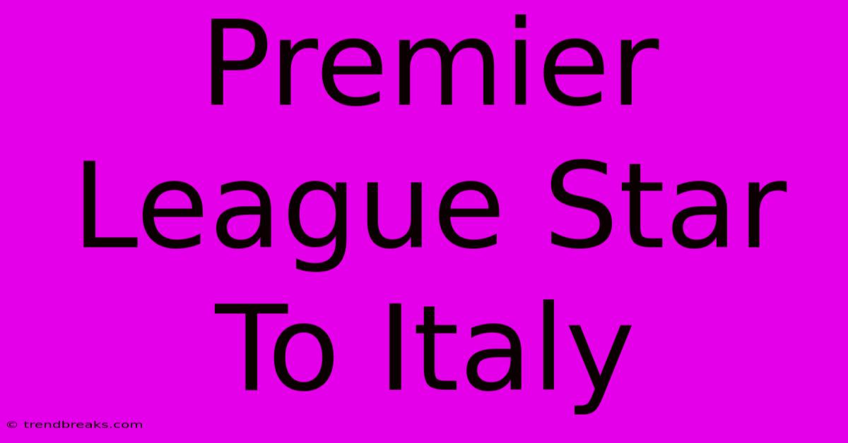 Premier League Star To Italy