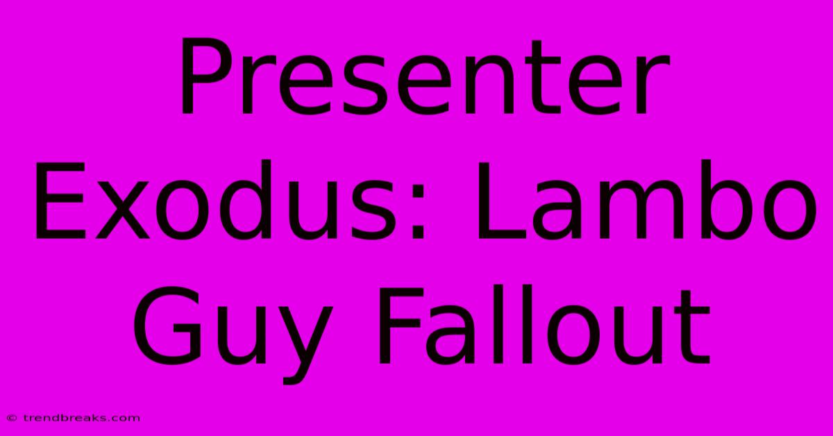 Presenter Exodus: Lambo Guy Fallout