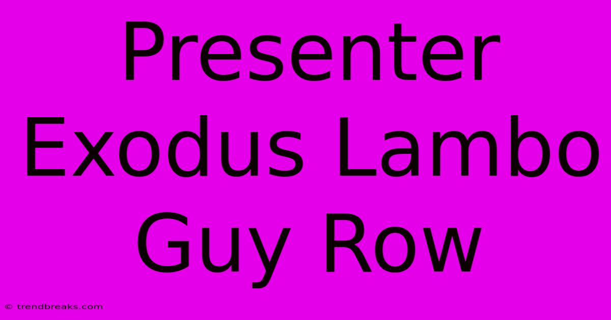 Presenter Exodus Lambo Guy Row