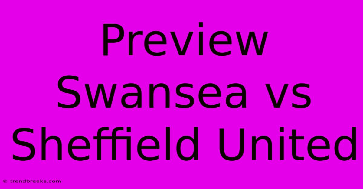 Preview Swansea Vs Sheffield United