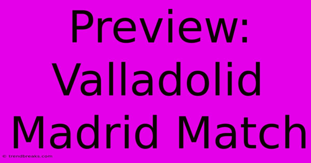 Preview: Valladolid  Madrid Match