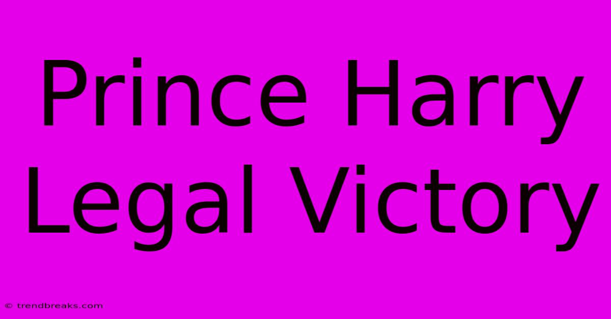 Prince Harry Legal Victory