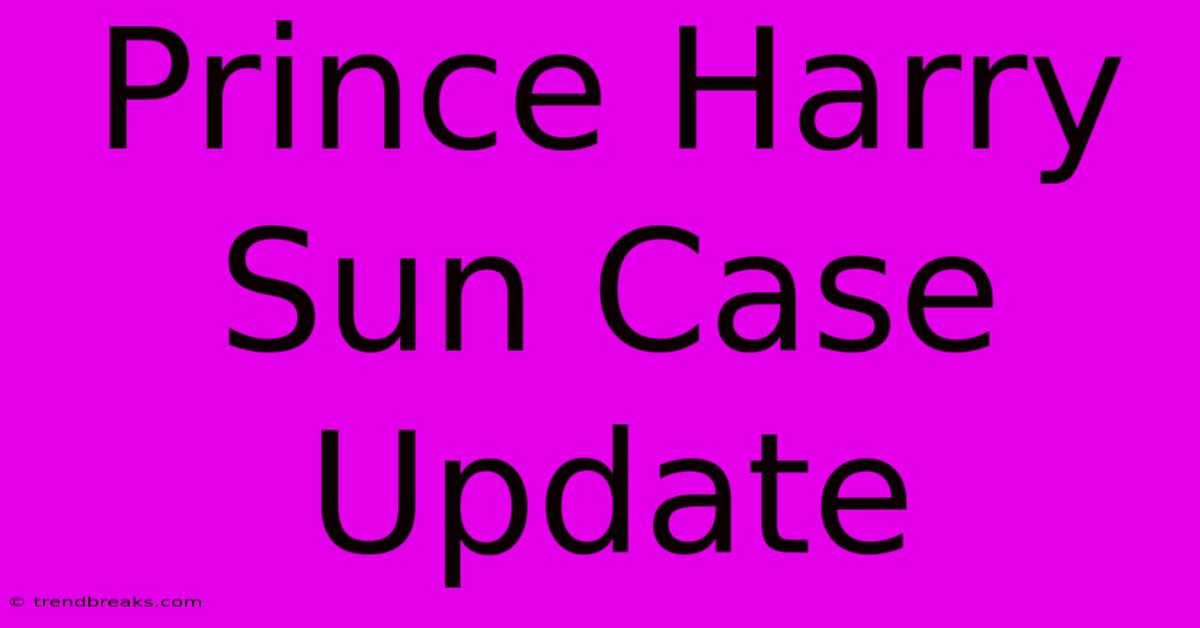 Prince Harry Sun Case Update