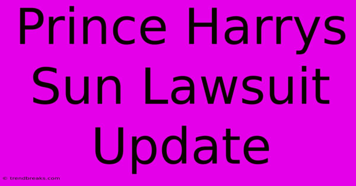 Prince Harrys Sun Lawsuit Update 