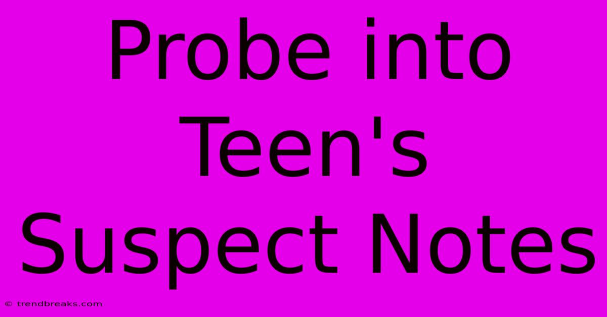 Probe Into Teen's Suspect Notes