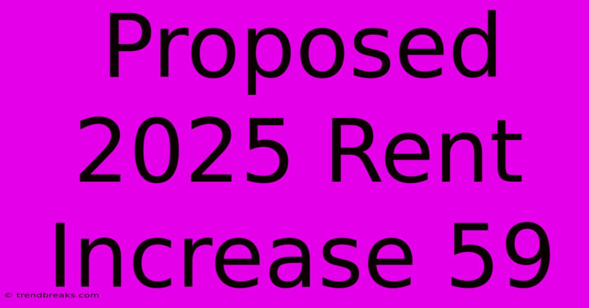 Proposed 2025 Rent Increase 59