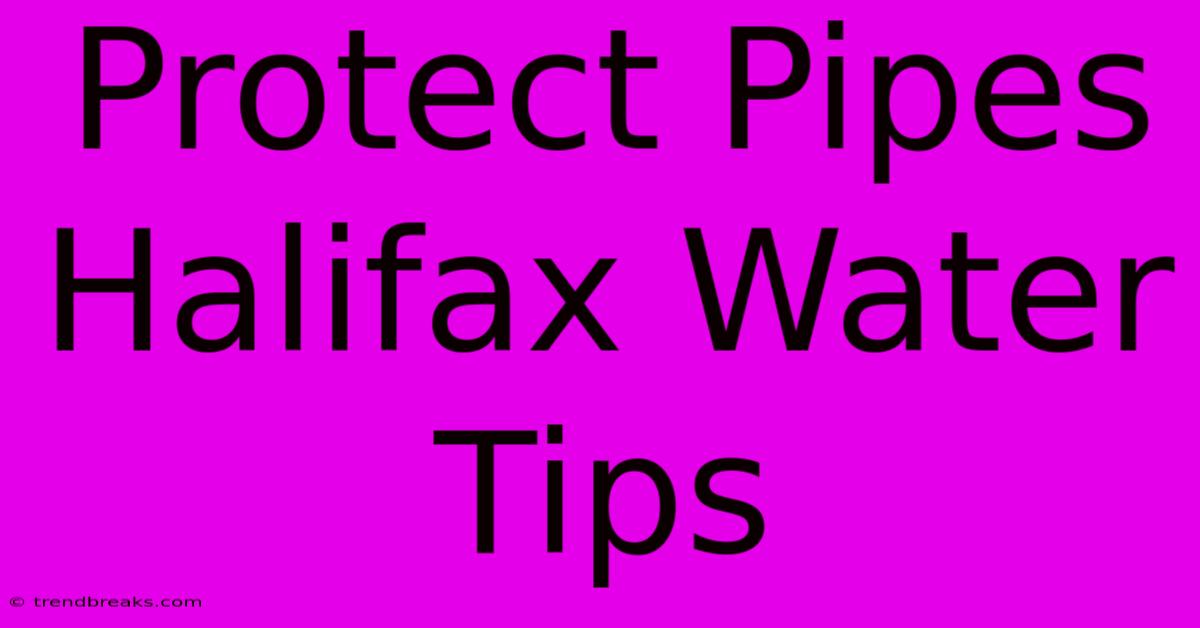 Protect Pipes Halifax Water Tips