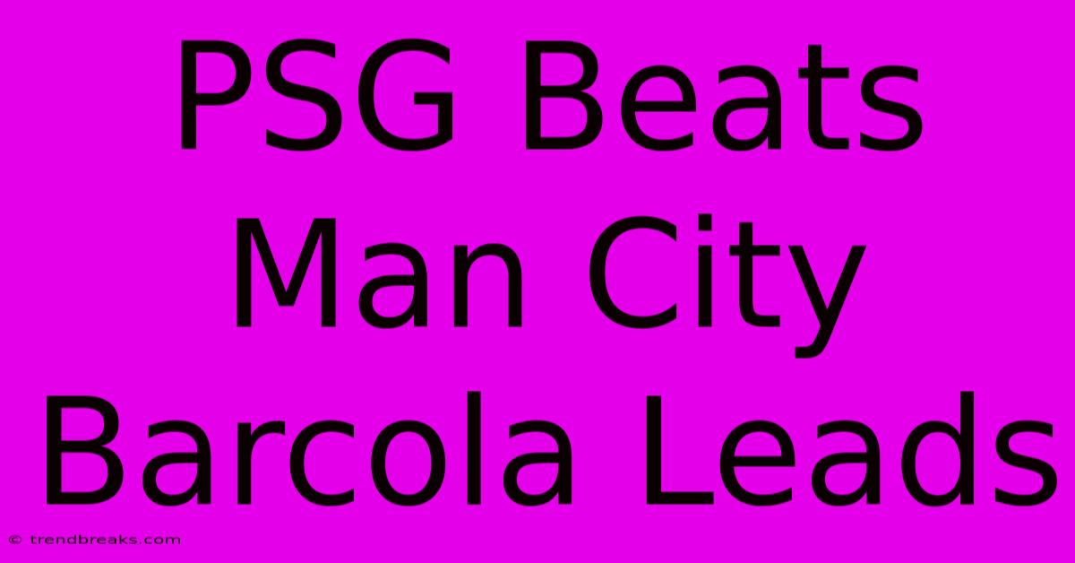 PSG Beats Man City Barcola Leads