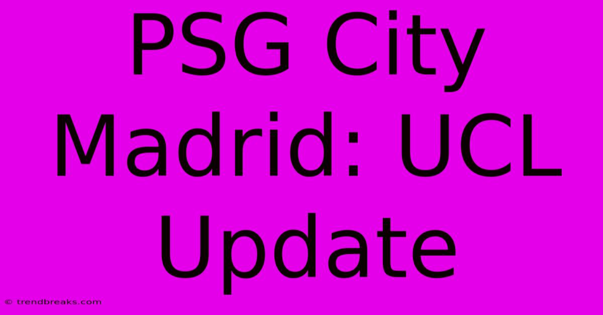 PSG City Madrid: UCL Update