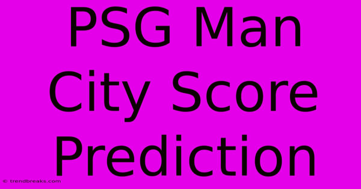 PSG Man City Score Prediction