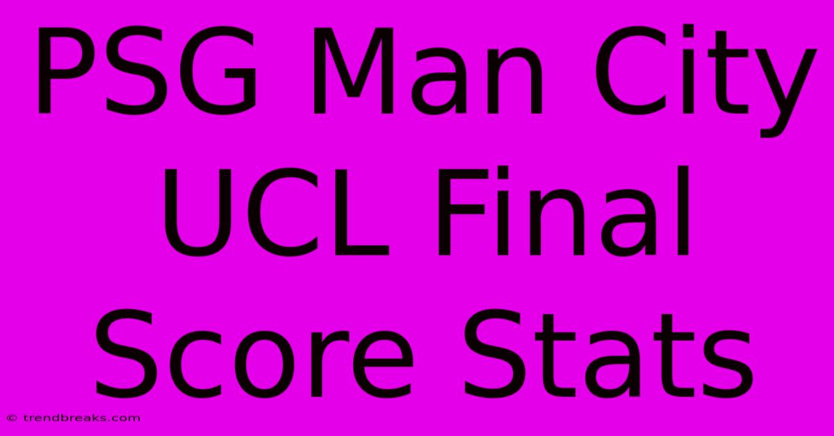 PSG Man City UCL Final Score Stats