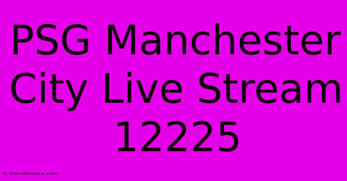 PSG Manchester City Live Stream 12225