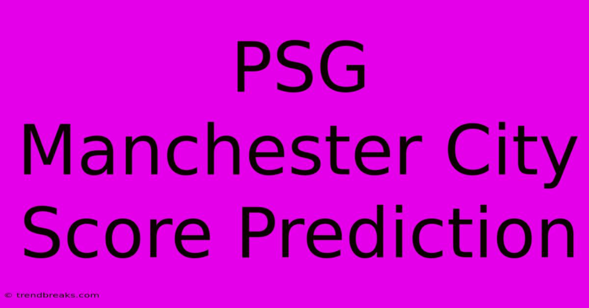 PSG Manchester City Score Prediction