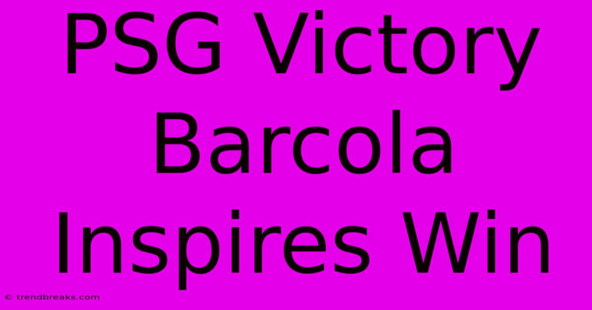 PSG Victory Barcola Inspires Win