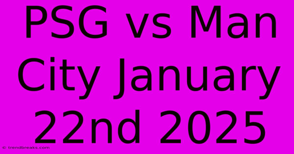 PSG Vs Man City January 22nd 2025