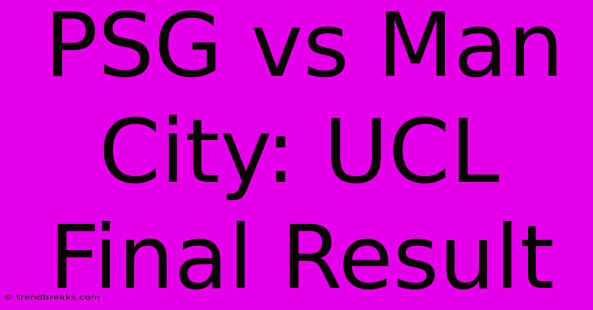 PSG Vs Man City: UCL Final Result