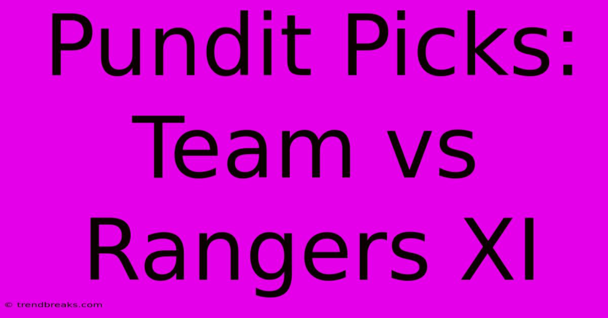 Pundit Picks: Team Vs Rangers XI