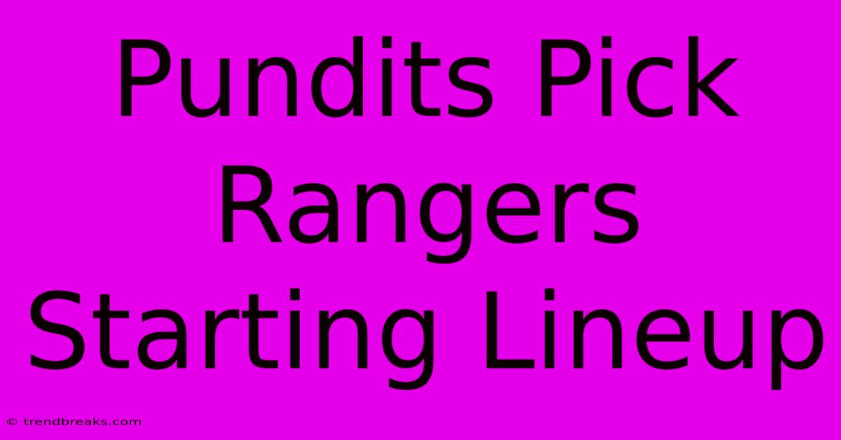 Pundits Pick Rangers Starting Lineup