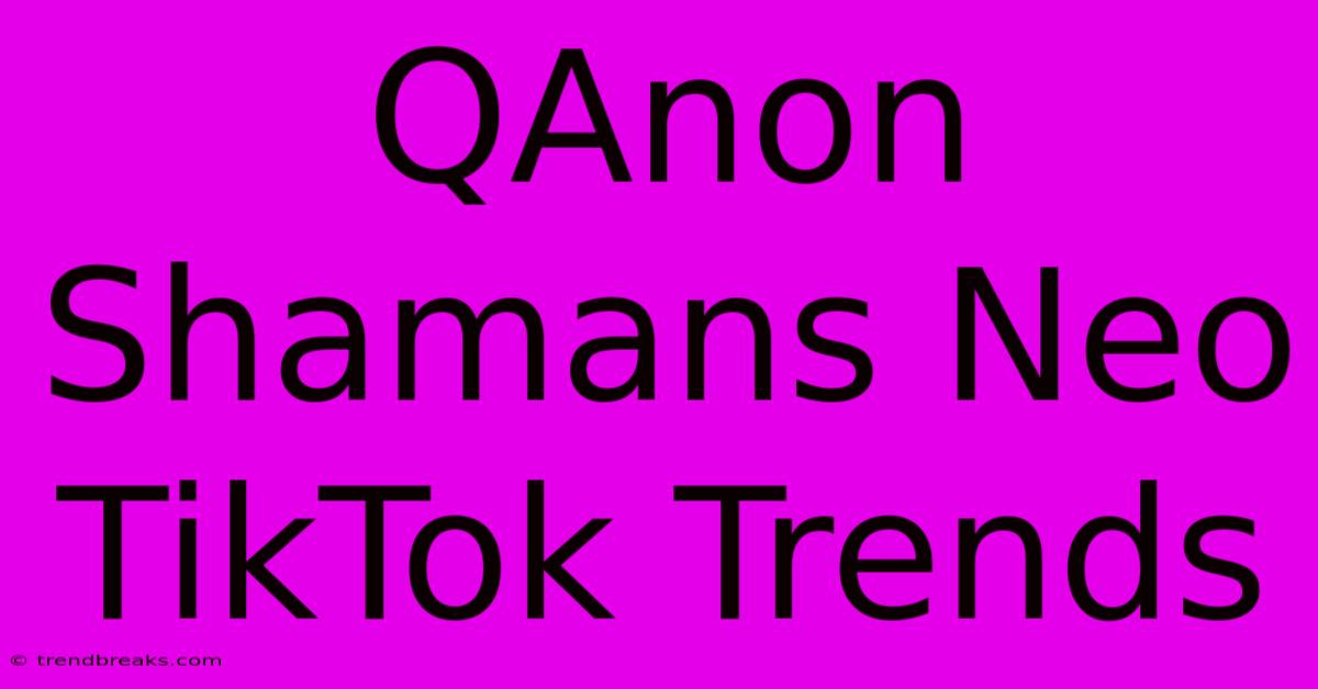 QAnon Shamans Neo TikTok Trends