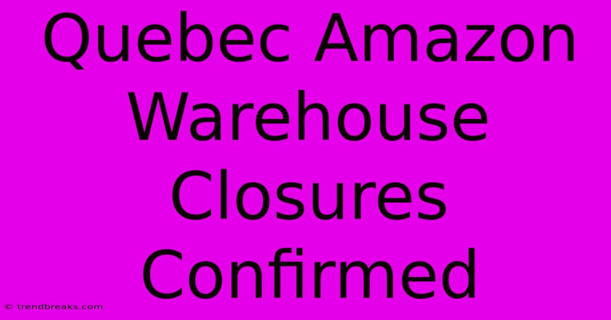 Quebec Amazon Warehouse Closures Confirmed