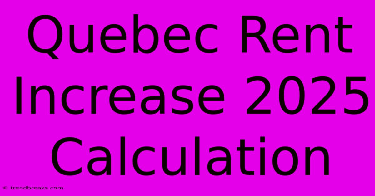 Quebec Rent Increase 2025 Calculation