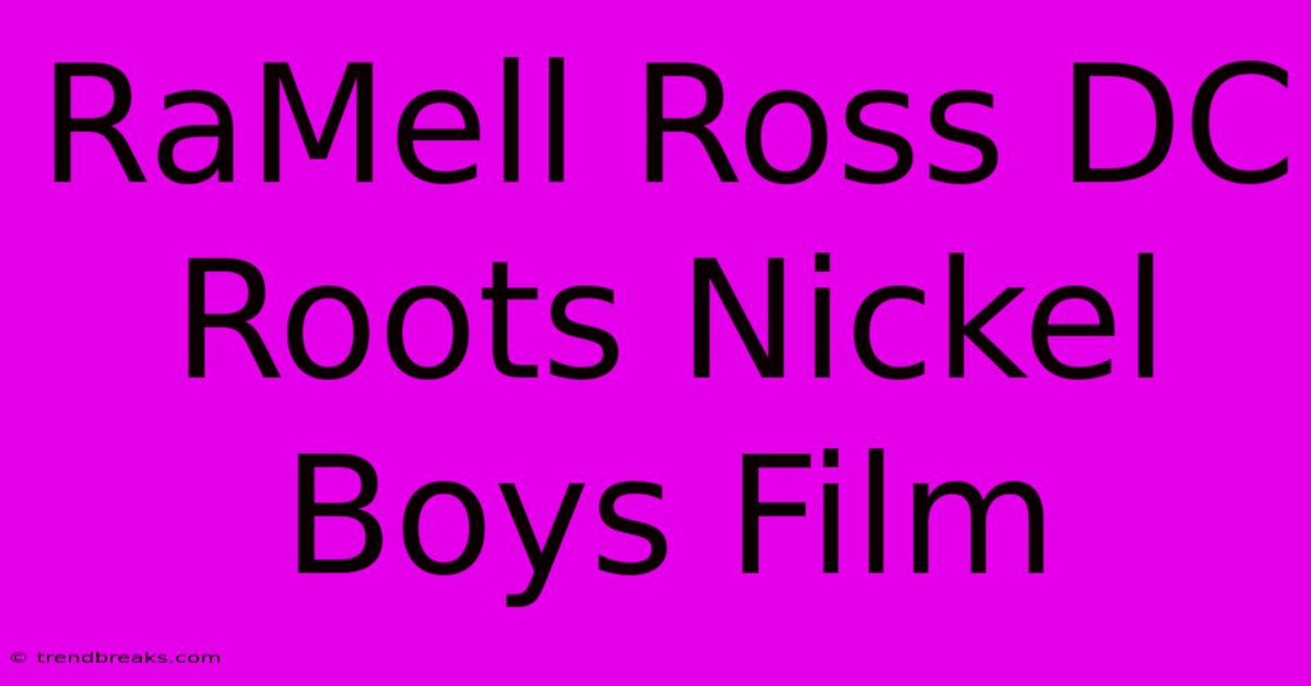 RaMell Ross DC Roots Nickel Boys Film