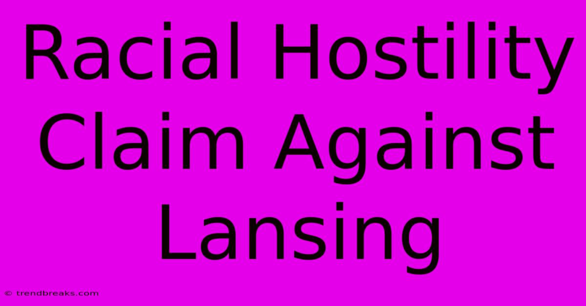 Racial Hostility Claim Against Lansing