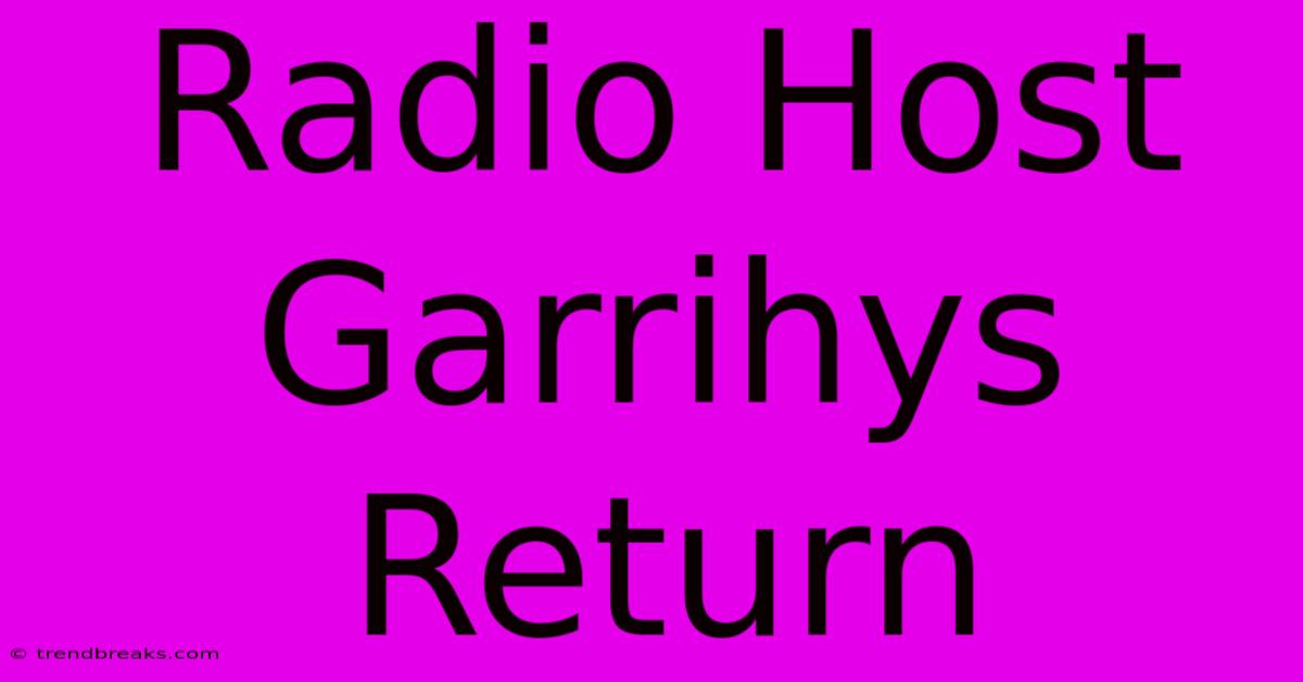 Radio Host Garrihys Return