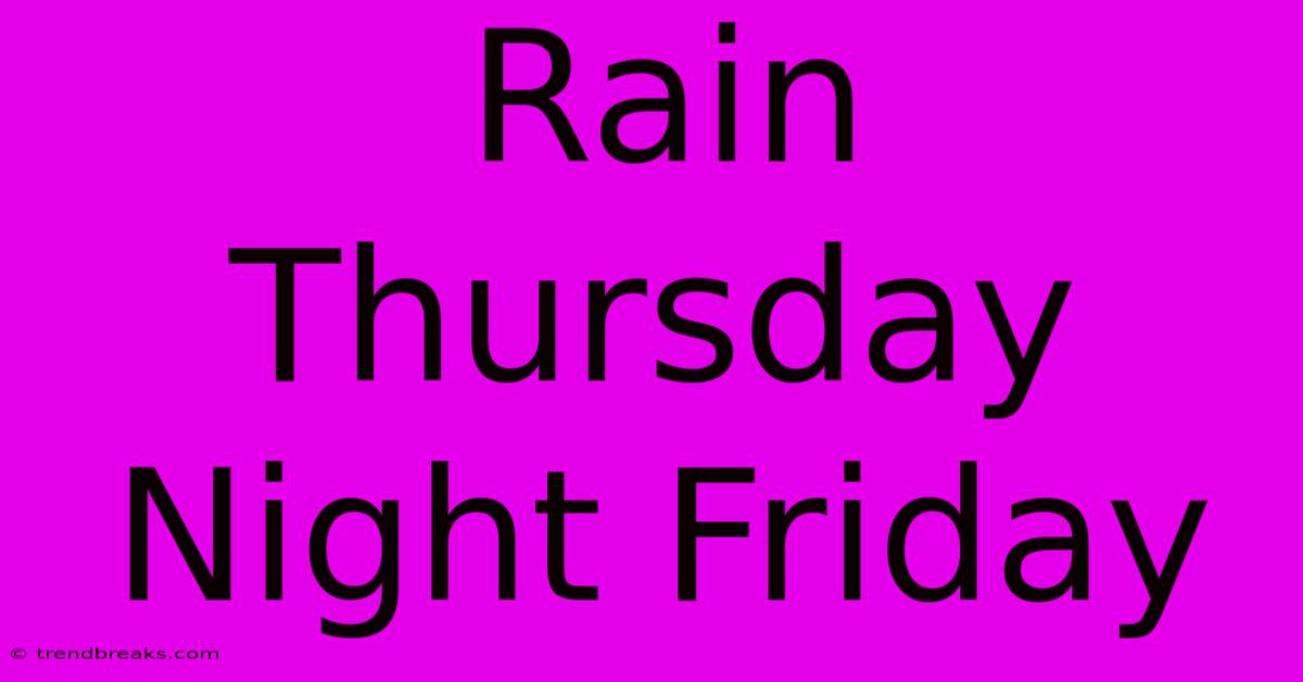 Rain Thursday Night Friday