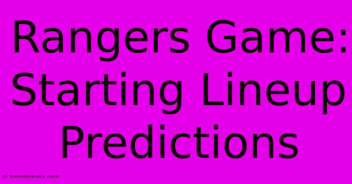 Rangers Game: Starting Lineup Predictions