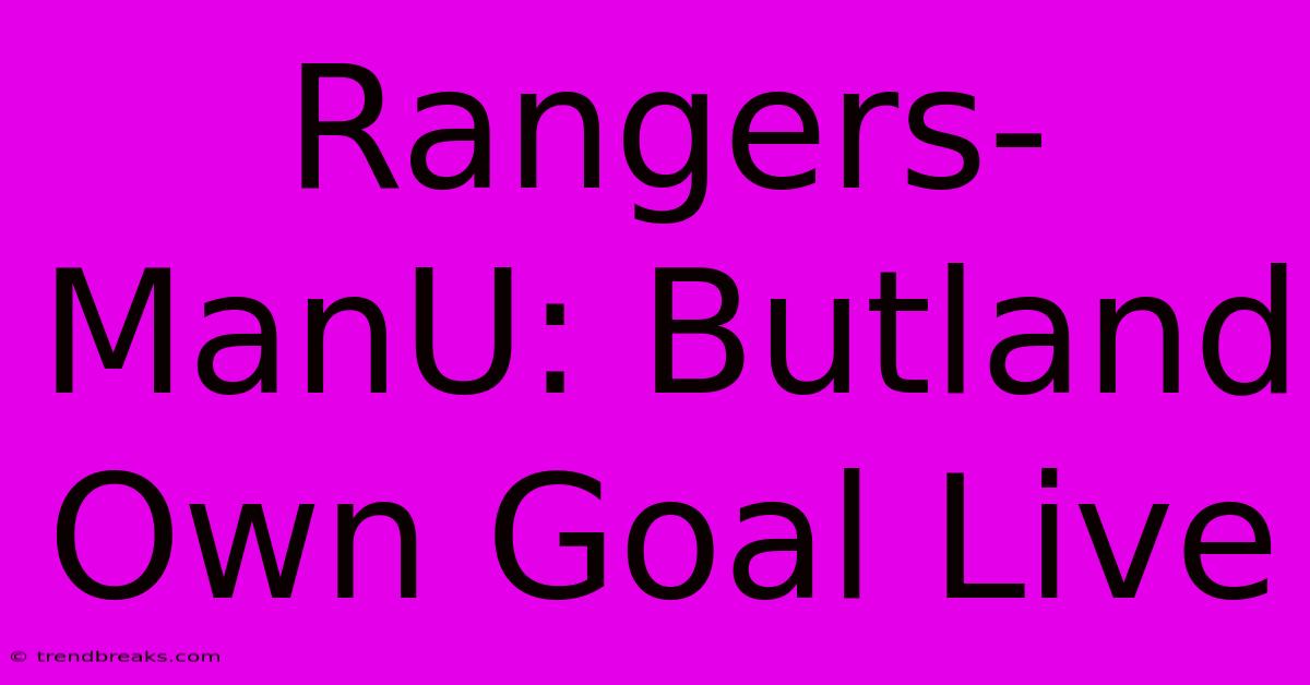 Rangers-ManU: Butland Own Goal Live