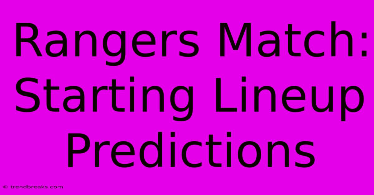 Rangers Match: Starting Lineup Predictions